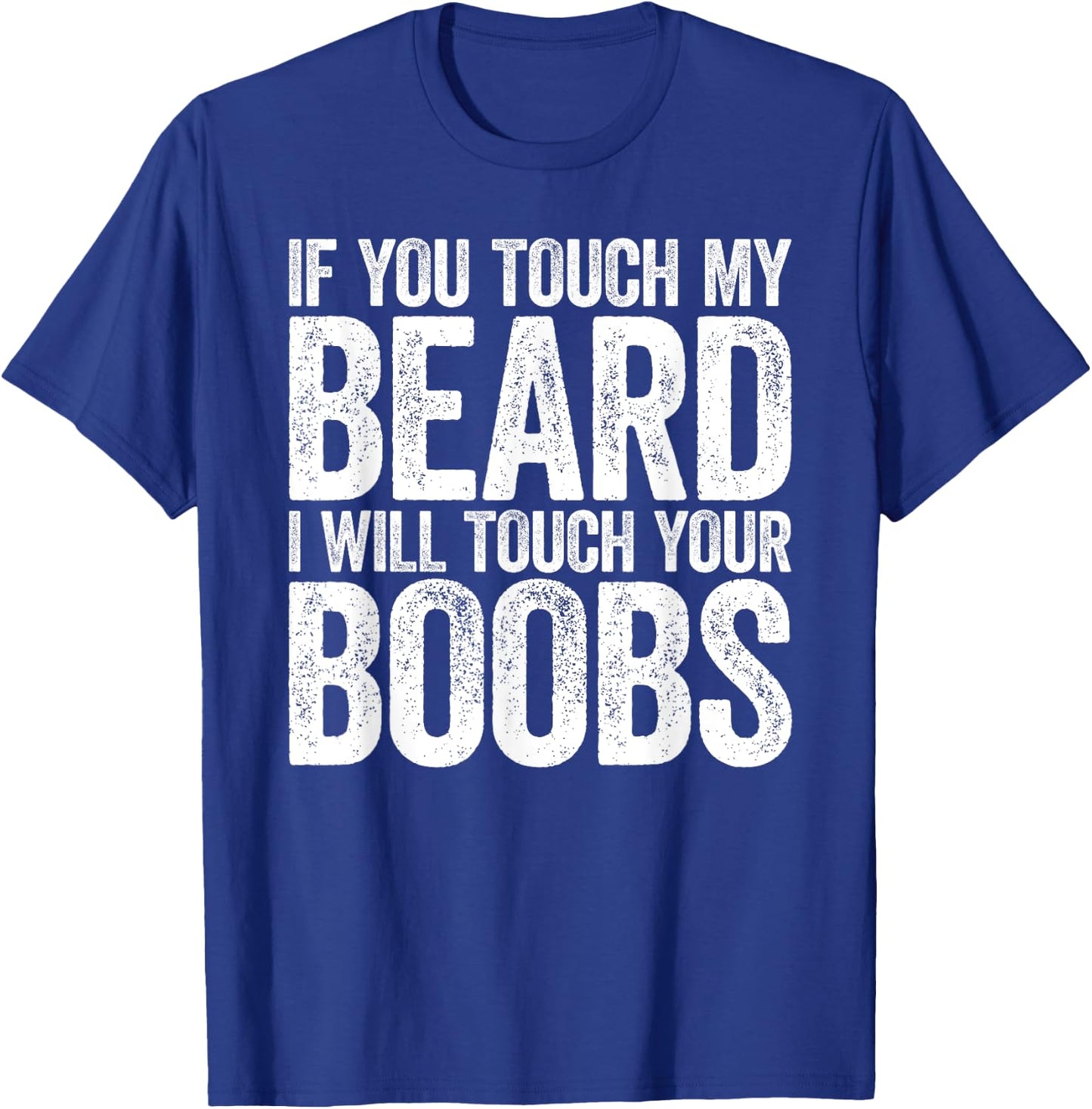 If You Touch My Beard I Will Touch Your Boobs T-Shirt - T-Shirt | Royal