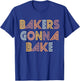 Funny Baking, Bakers Gonna Bake, Funny Baking Lover T-Shirt - T-Shirt | Royal