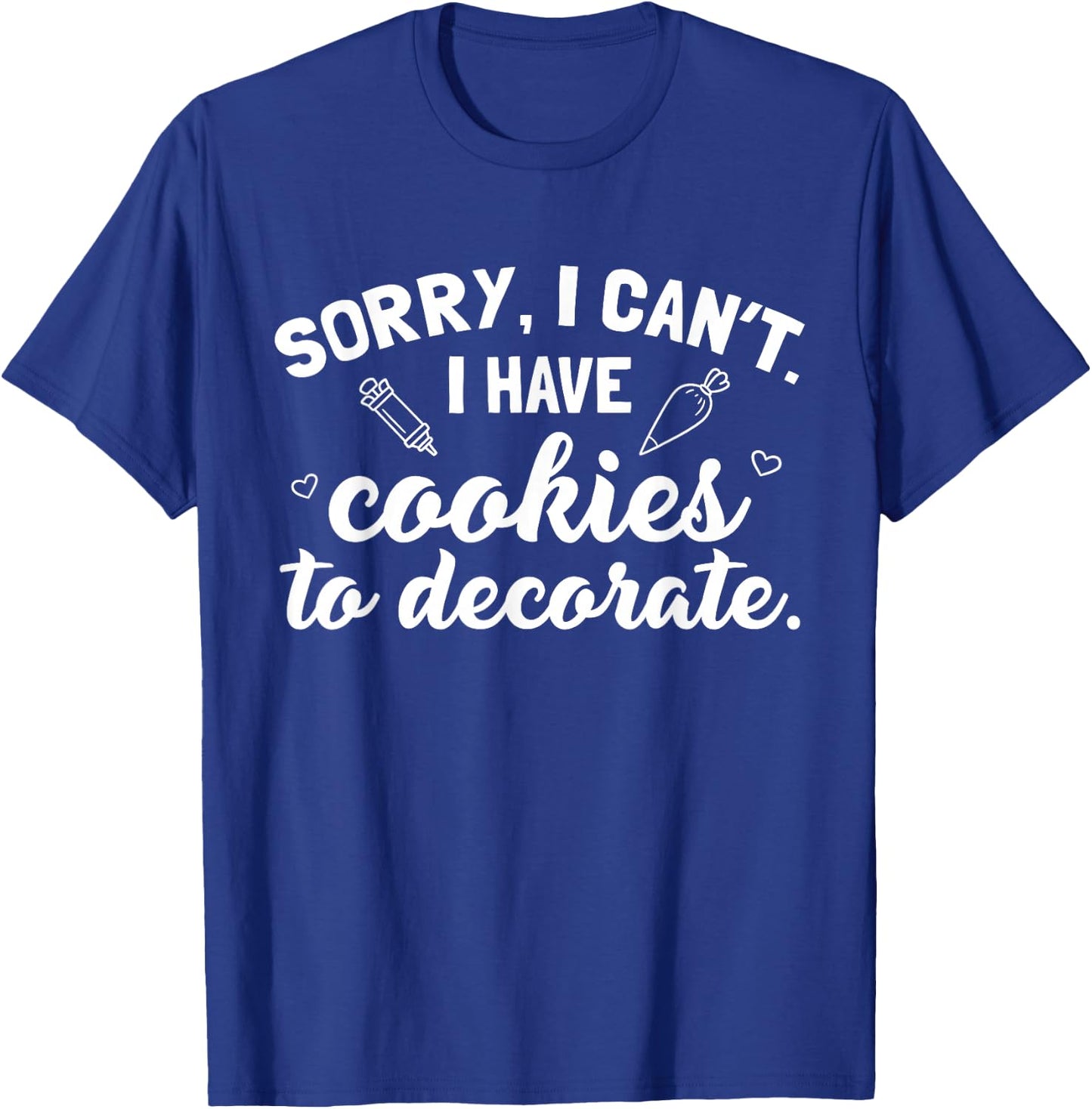 Sorry I Can't I Have Cookies To Decorate T-Shirt - T-Shirt | Royal