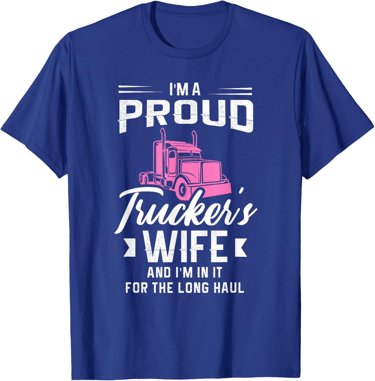 I'm a proud trucker's wife and I'm in it for the long haul T-Shirt - T-Shirt | Royal