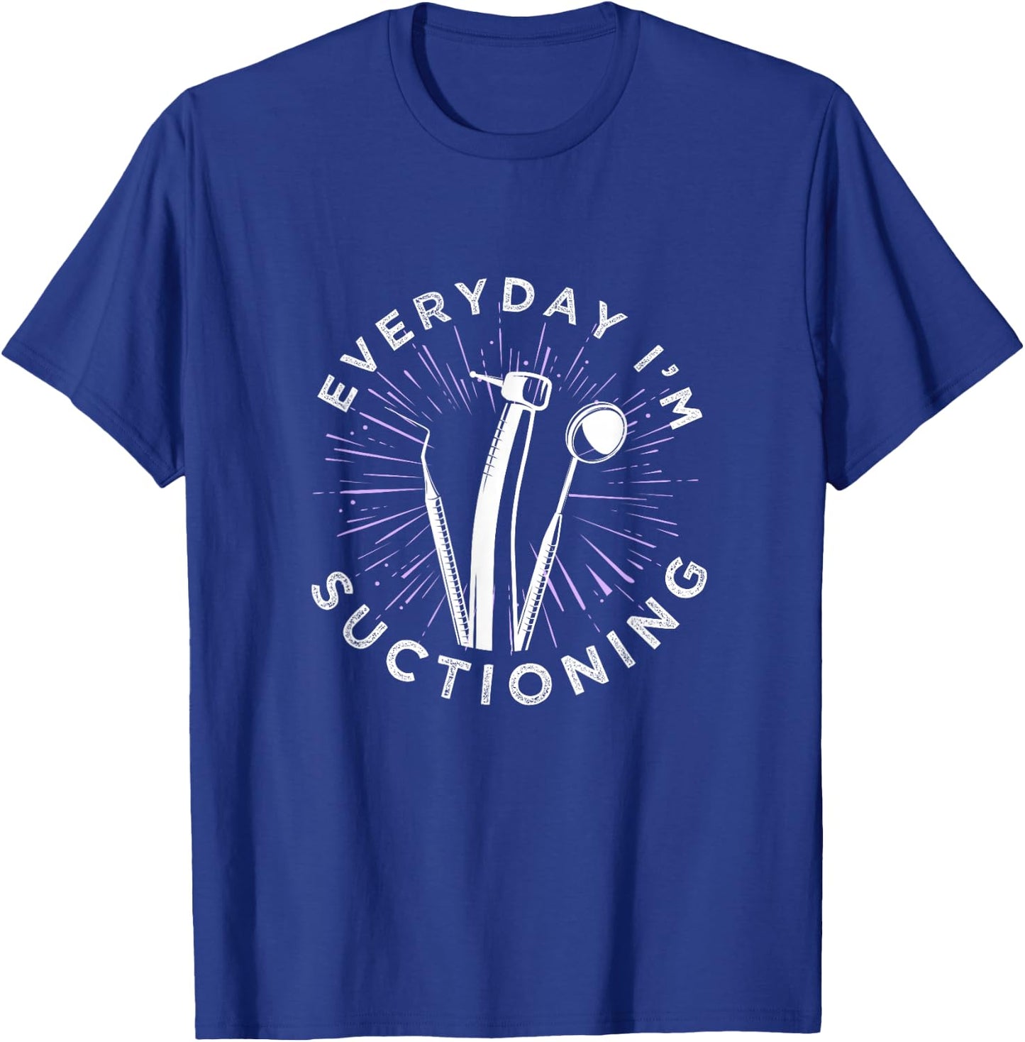 Everyday I'm Suctioning Dentist Dental Assistant T-Shirt - T-Shirt | Royal