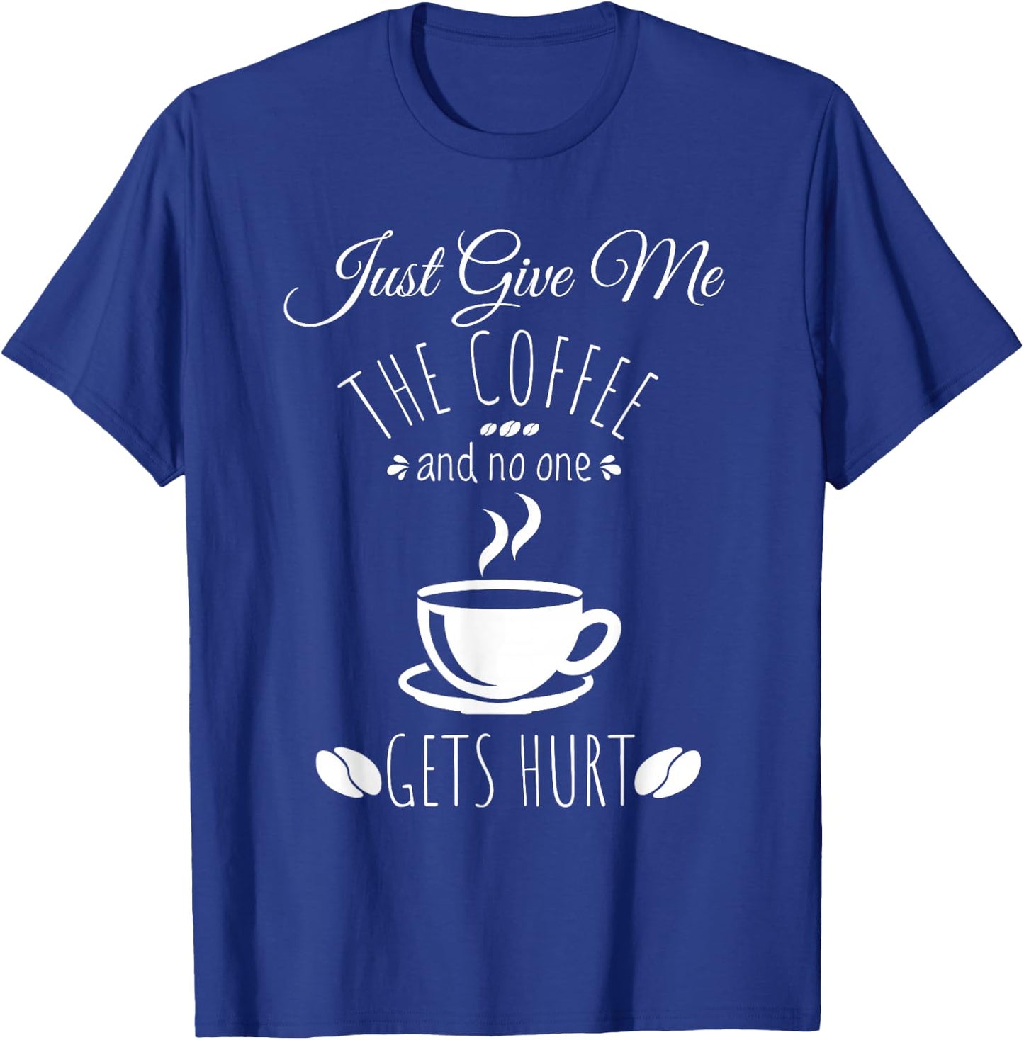 Just Give Me The Coffee And No One Gets Hurt Funny Coffee T-Shirt - T-Shirt | Royal