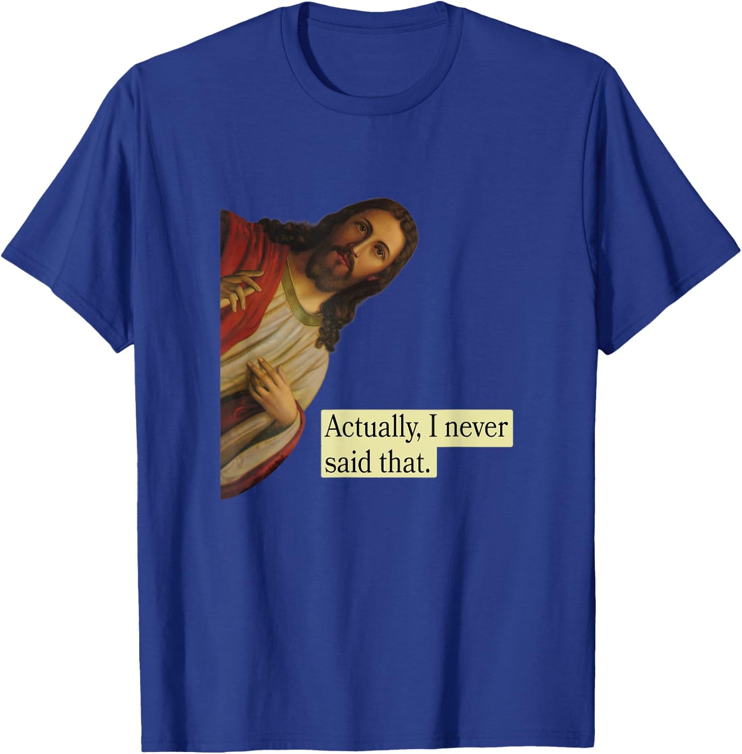 Jesus Pops in from Heaven saying Actually I Never Said That T-Shirt - T-Shirt | Royal