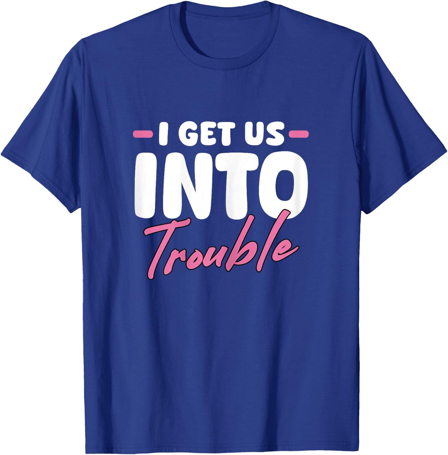 I Get Us Into Trouble Matching Best Friend BFF Girls Women T-Shirt - T-Shirt | Royal