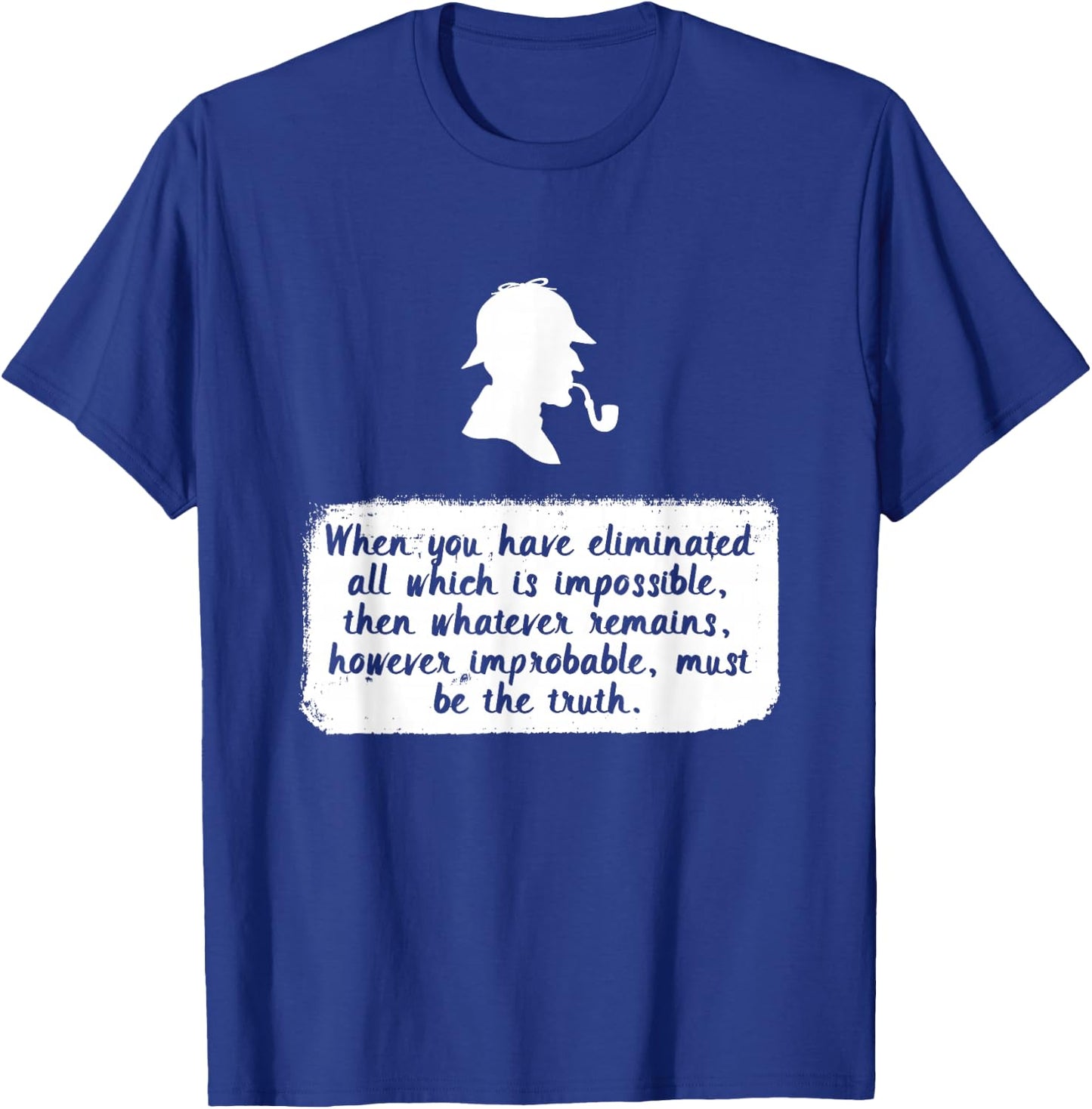 Eliminate the Impossible, What Remains Must be the Truth T-Shirt - T-Shirt | Royal