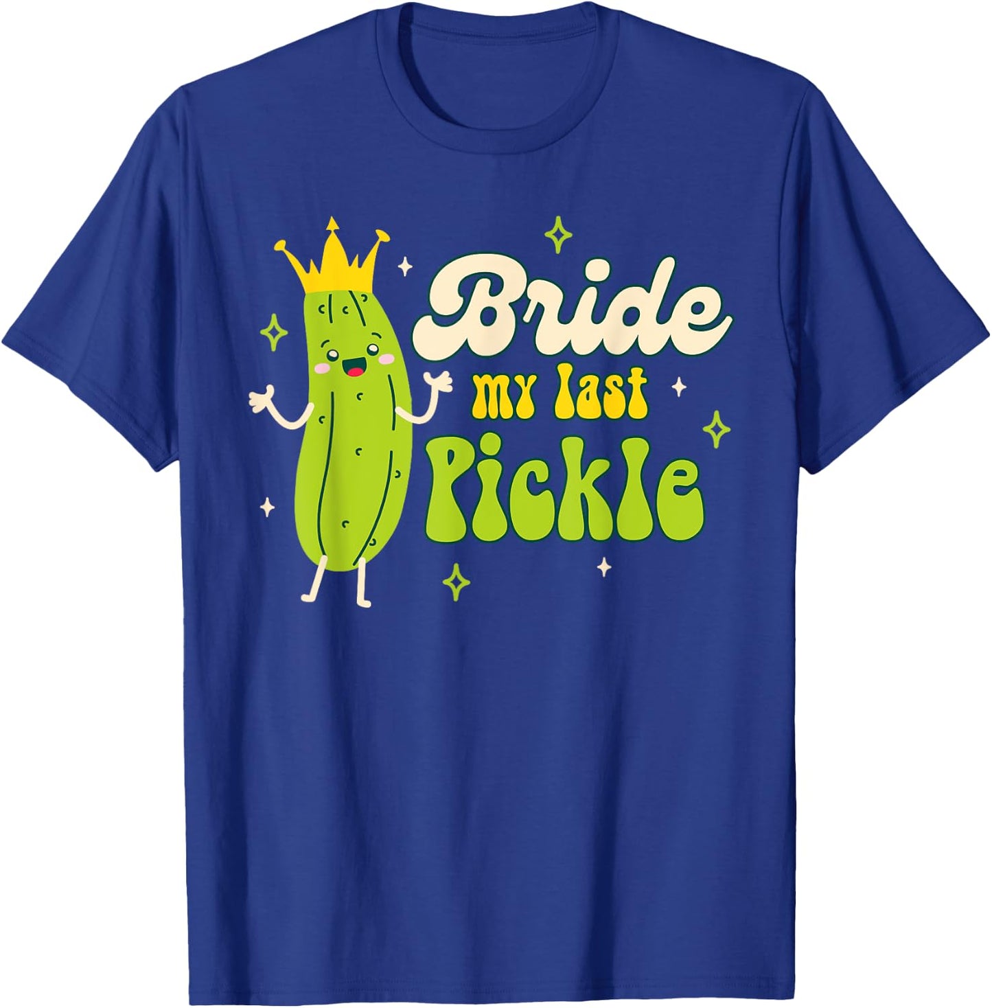 Bride To Be Pickle Queen Bachelorette Bride My Last Pickle T-Shirt - T-Shirt | Royal