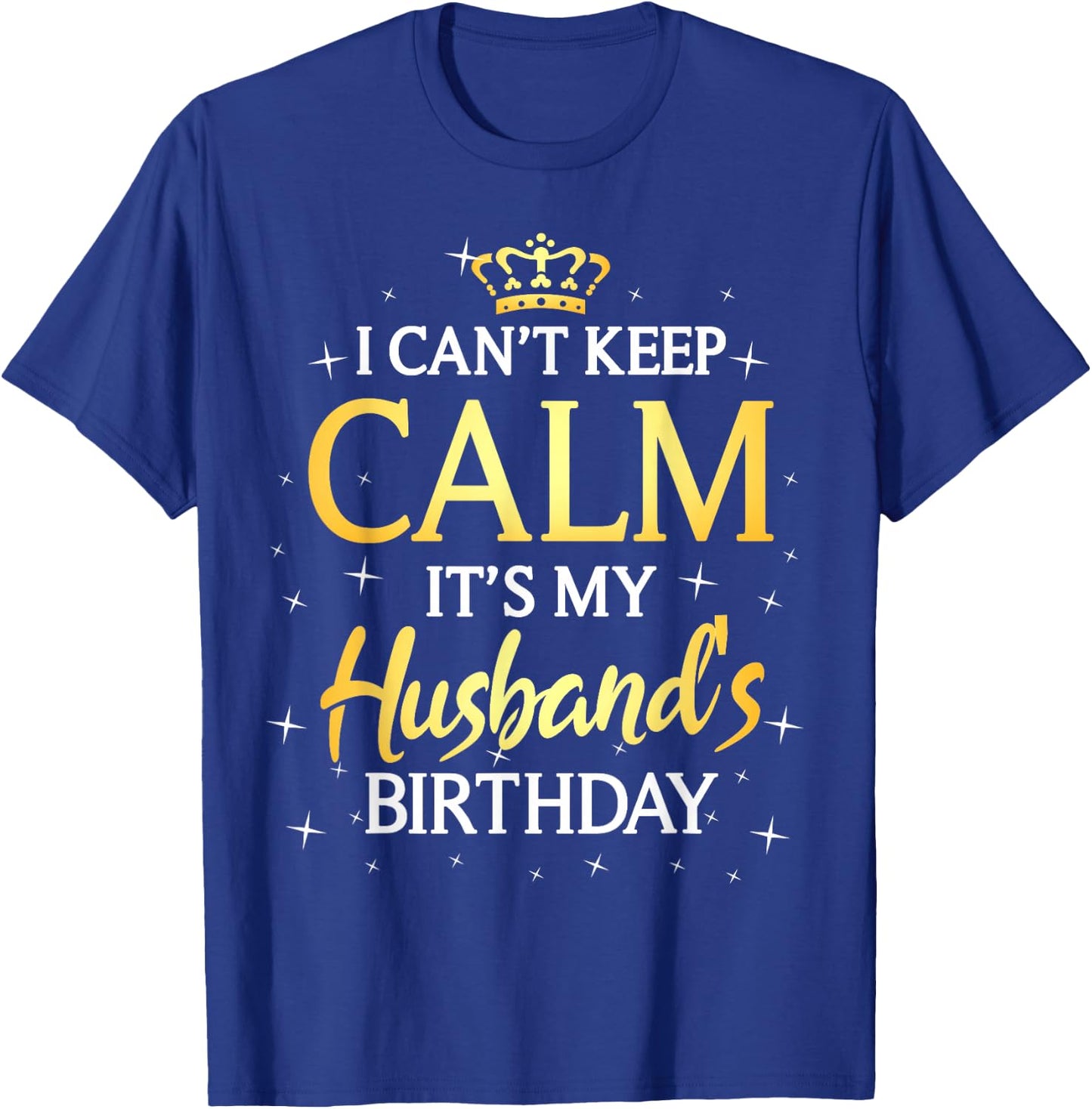 I Can't Keep Calm It's My Husband Birthday Gift Bday Party T-Shirt - T-Shirt | Royal
