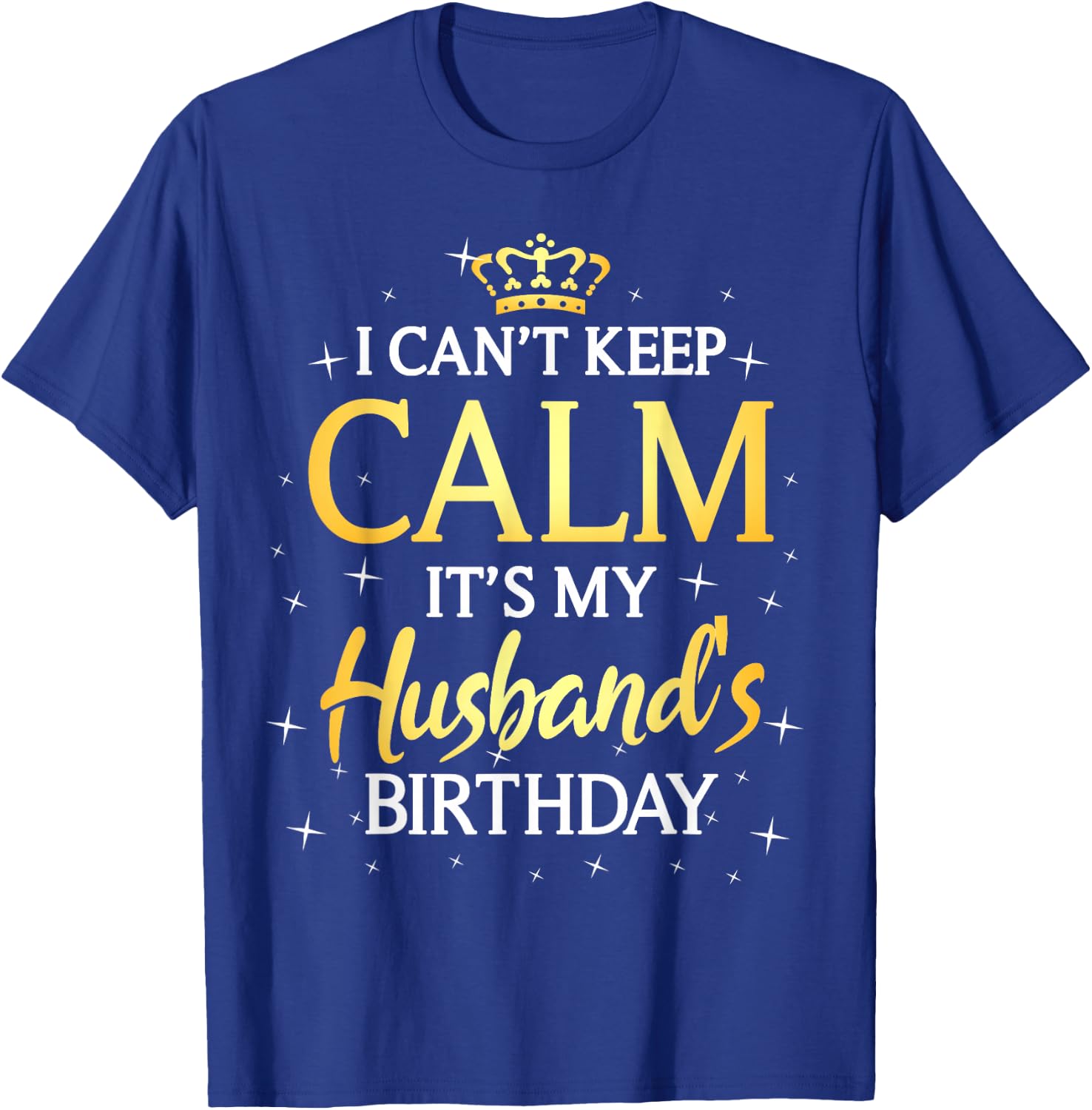 I Can't Keep Calm It's My Husband Birthday Gift Bday Party T-Shirt - T-Shirt | Royal