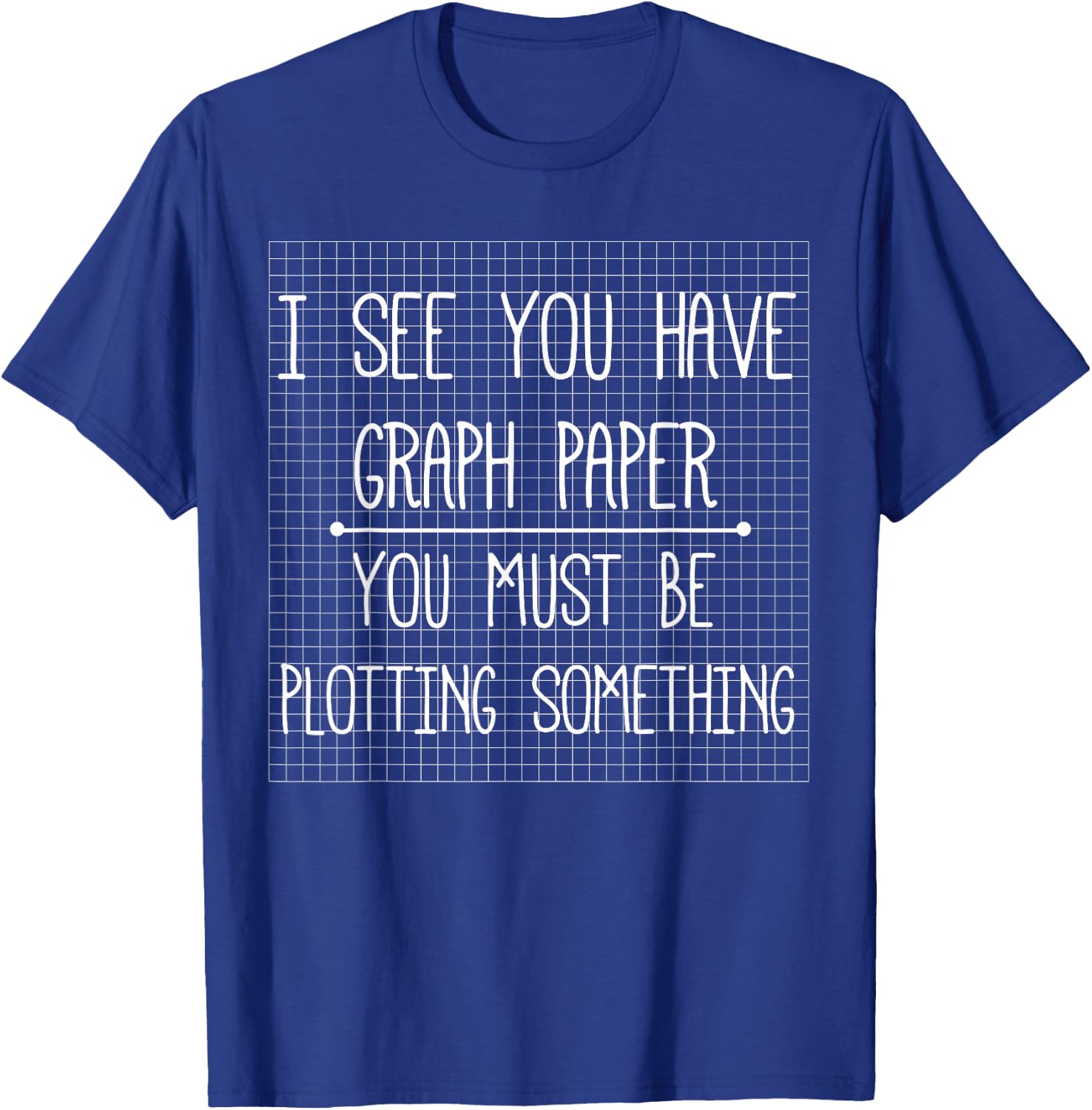 I See You Have Graph Paper Plotting Funny Math Gifts T-Shirt - T-Shirt | Royal