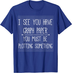 I See You Have Graph Paper Plotting Funny Math Gifts T-Shirt - T-Shirt | Royal