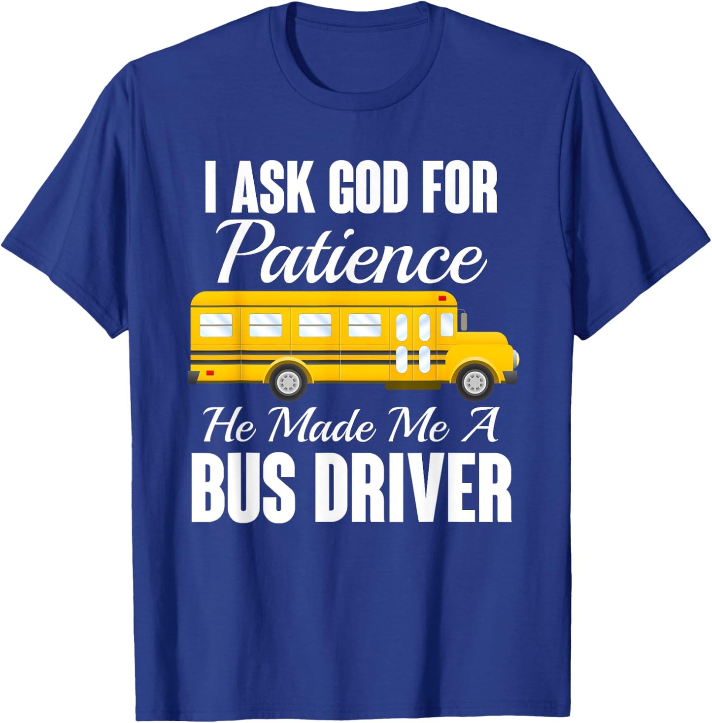 I Ask God For Patience Funny School Bus Driver T-Shirt - T-Shirt | Royal