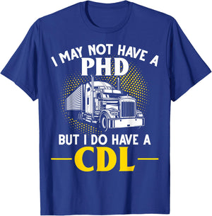 CDL I May Not Have A PhD But I Do Have A CDL Trucker CDL T-Shirt - T-Shirt | Royal