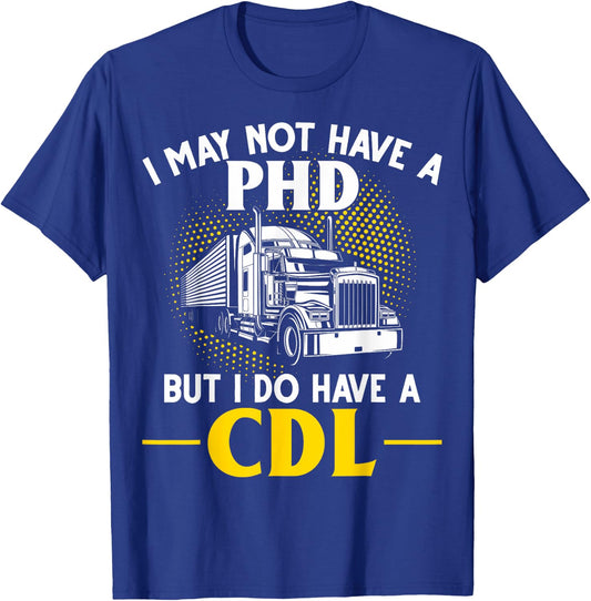 CDL I May Not Have A PhD But I Do Have A CDL Trucker CDL T-Shirt - T-Shirt | Royal