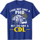 CDL I May Not Have A PhD But I Do Have A CDL Trucker CDL T-Shirt - T-Shirt | Royal