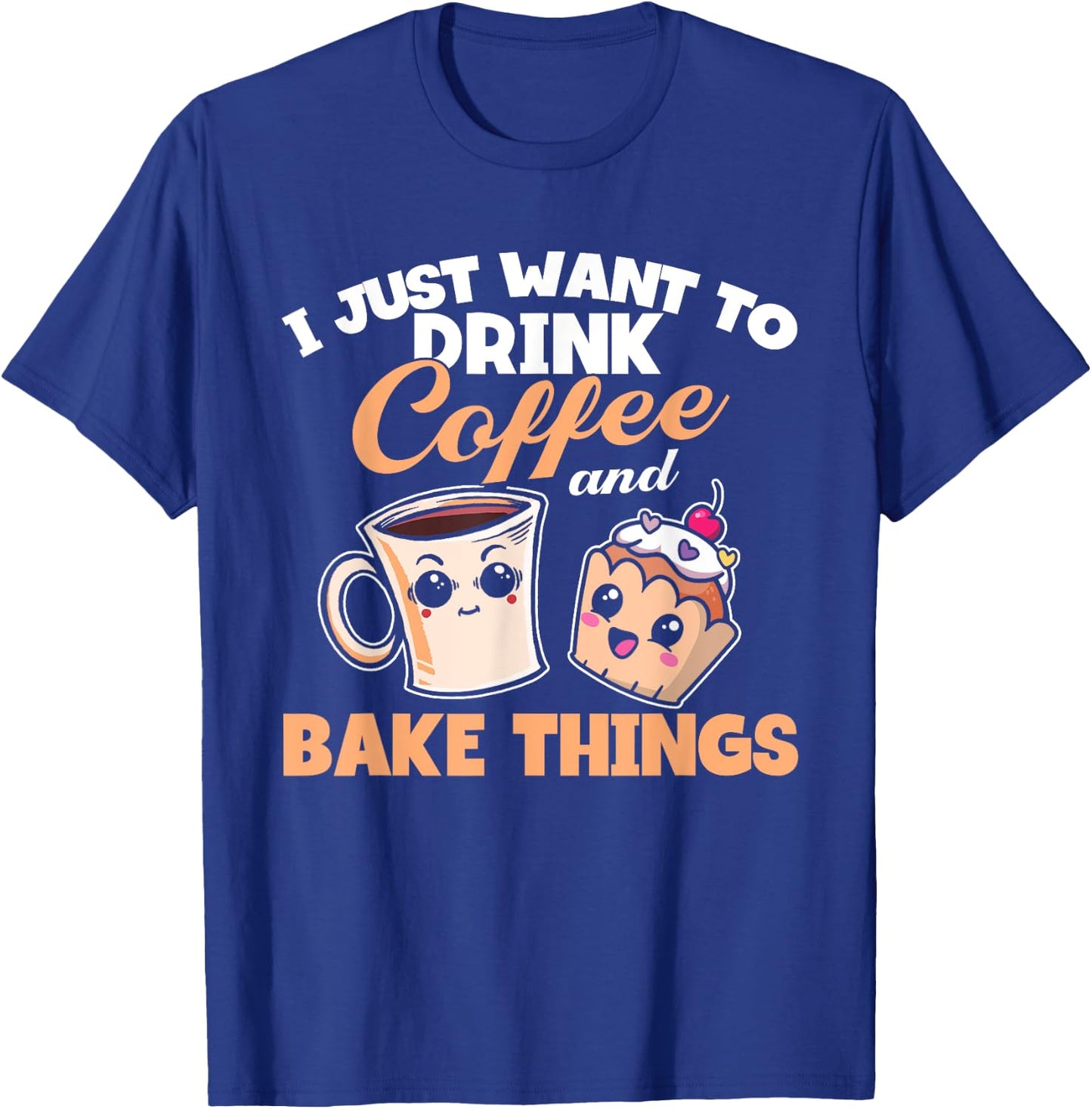 I Just Really Want To Drink Coffee And Bake Things, Baking T-Shirt - T-Shirt | Royal