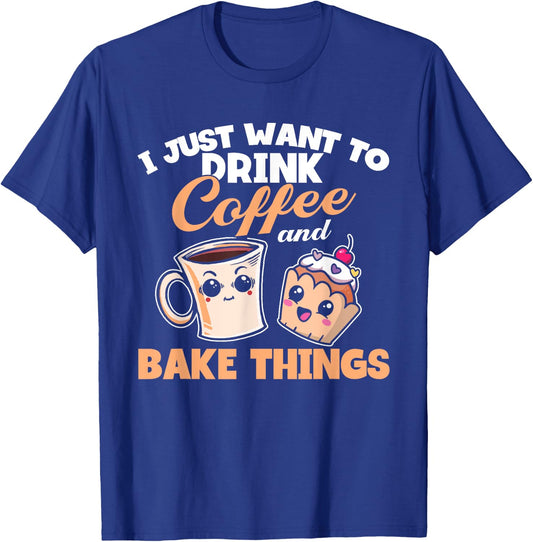I Just Really Want To Drink Coffee And Bake Things, Baking T-Shirt - T-Shirt | Royal
