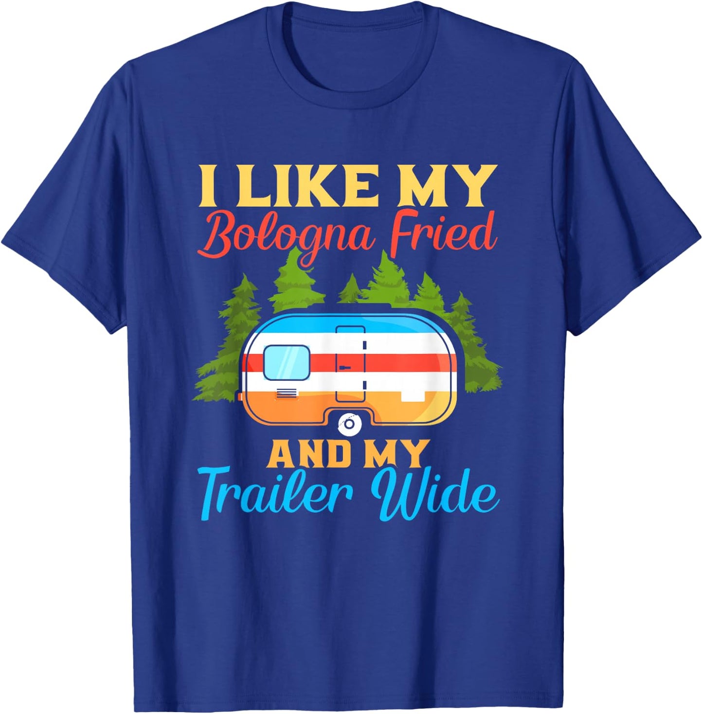 Like My Bologna Fried And My Trailer Wide | Camping T-Shirt - T-Shirt | Royal