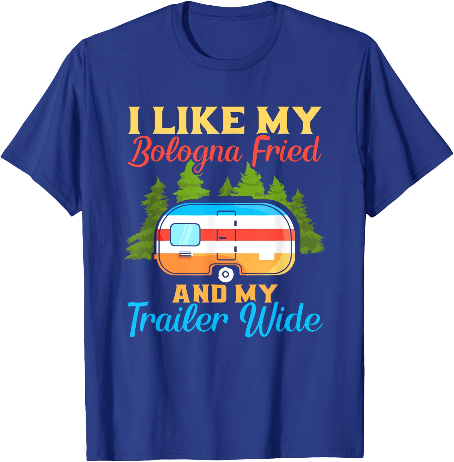 Like My Bologna Fried And My Trailer Wide | Camping T-Shirt - T-Shirt | Royal