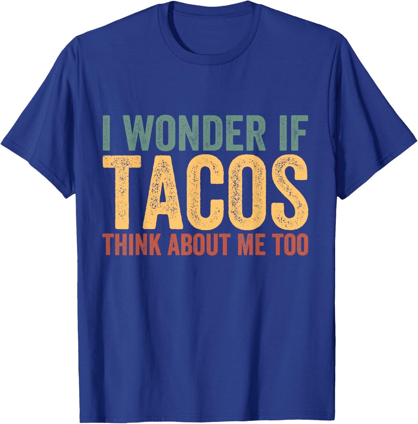 Funny Taco Shirt I Wonder If Tacos Think About Me Too T-Shirt - T-Shirt | Royal