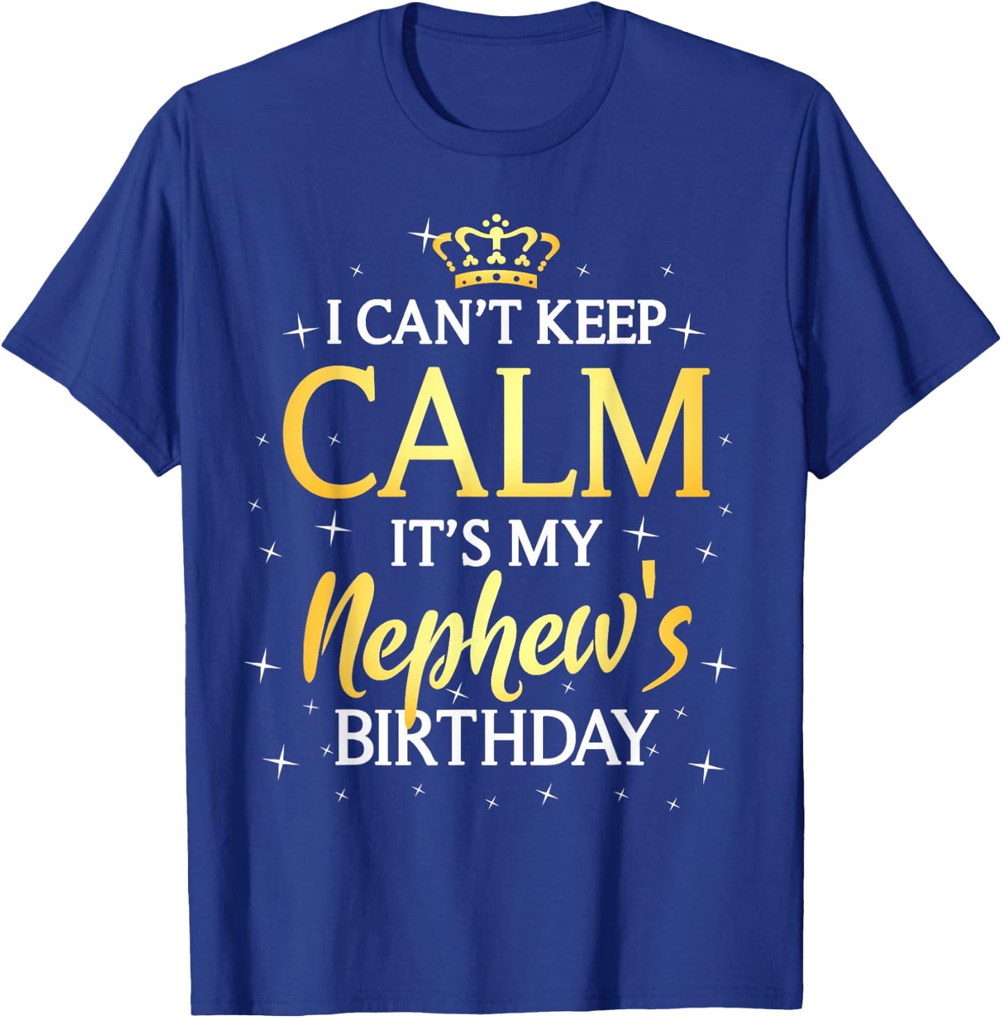 I Can't Keep Calm It's My Nephew Birthday Gift Bday Party T-Shirt - T-Shirt | Royal