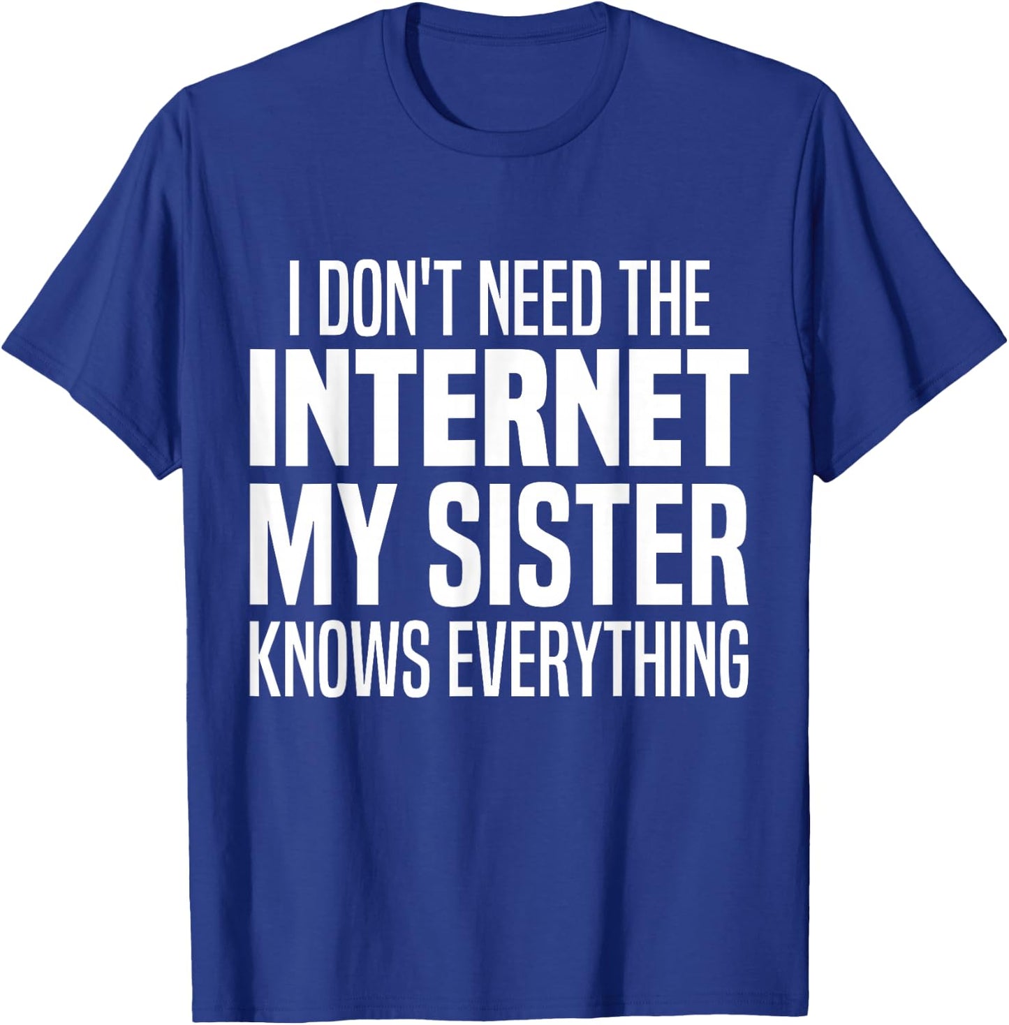 I Don't Need The Internet My Sister Knows Everything Funny T-Shirt - T-Shirt | Royal