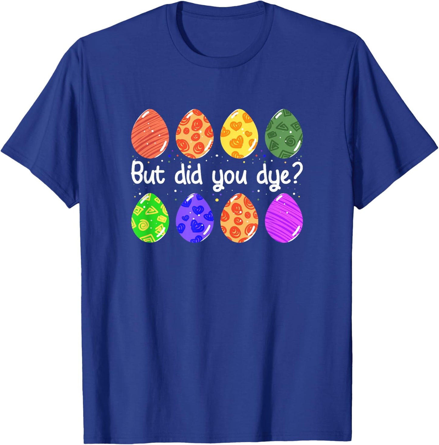 But Did You Dye Funny Dyed Easter Egg Dye Sarcastic T-Shirt - T-Shirt | Royal