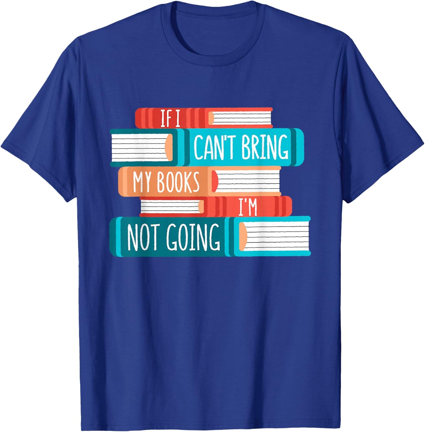 If I Can´t Bring My Books I´m Not Going, Books T-Shirt - T-Shirt | Royal