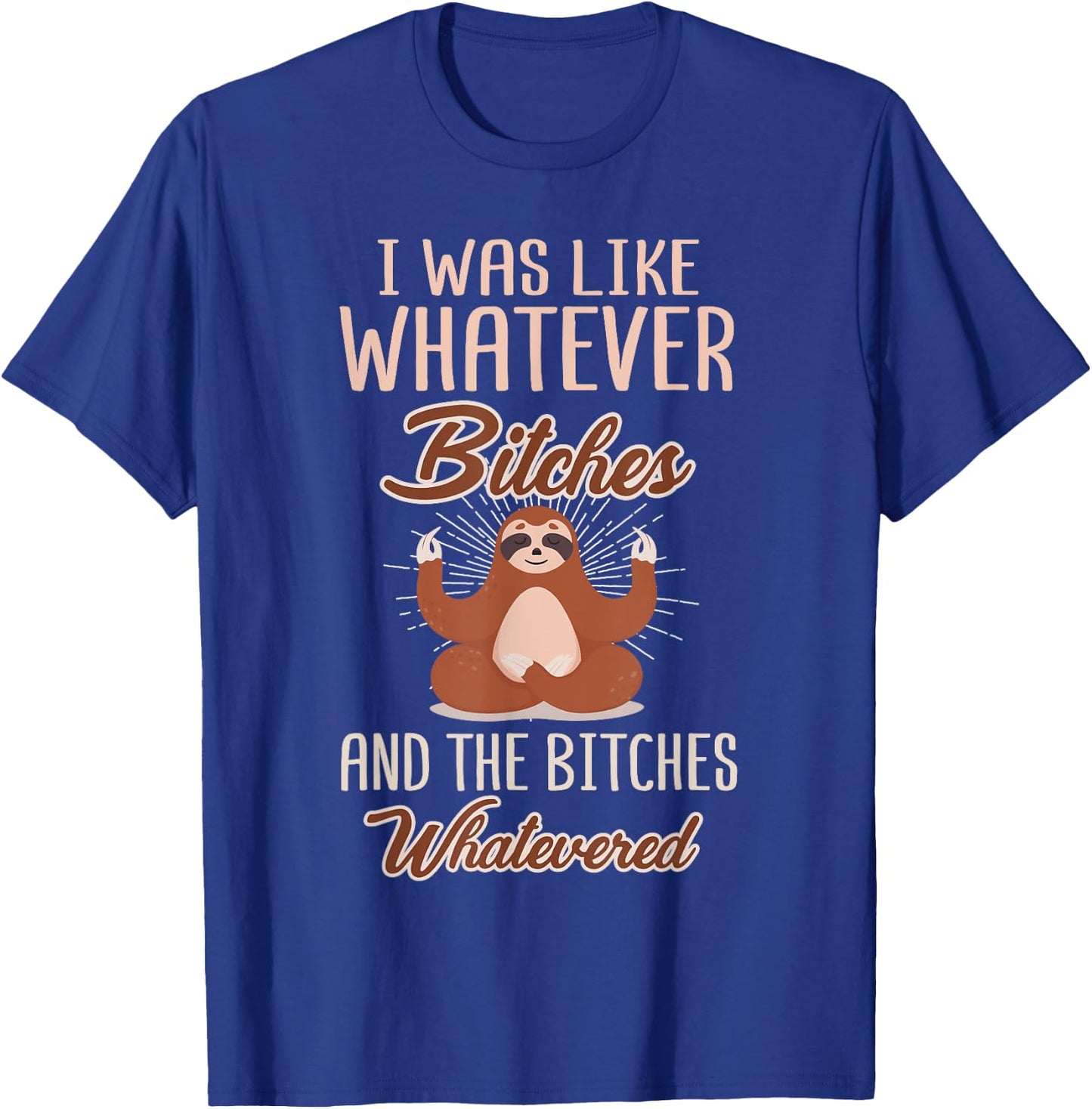 I Was Like Whatever Bitches and The Bitches Whatevered Sloth T-Shirt - T-Shirt | Royal