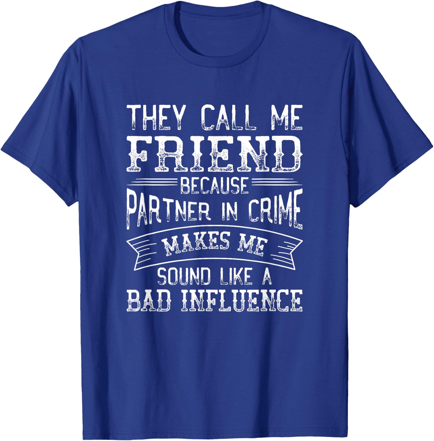 They Call Me Friend Because Partner In Crime Funny T-Shirt - T-Shirt | Royal