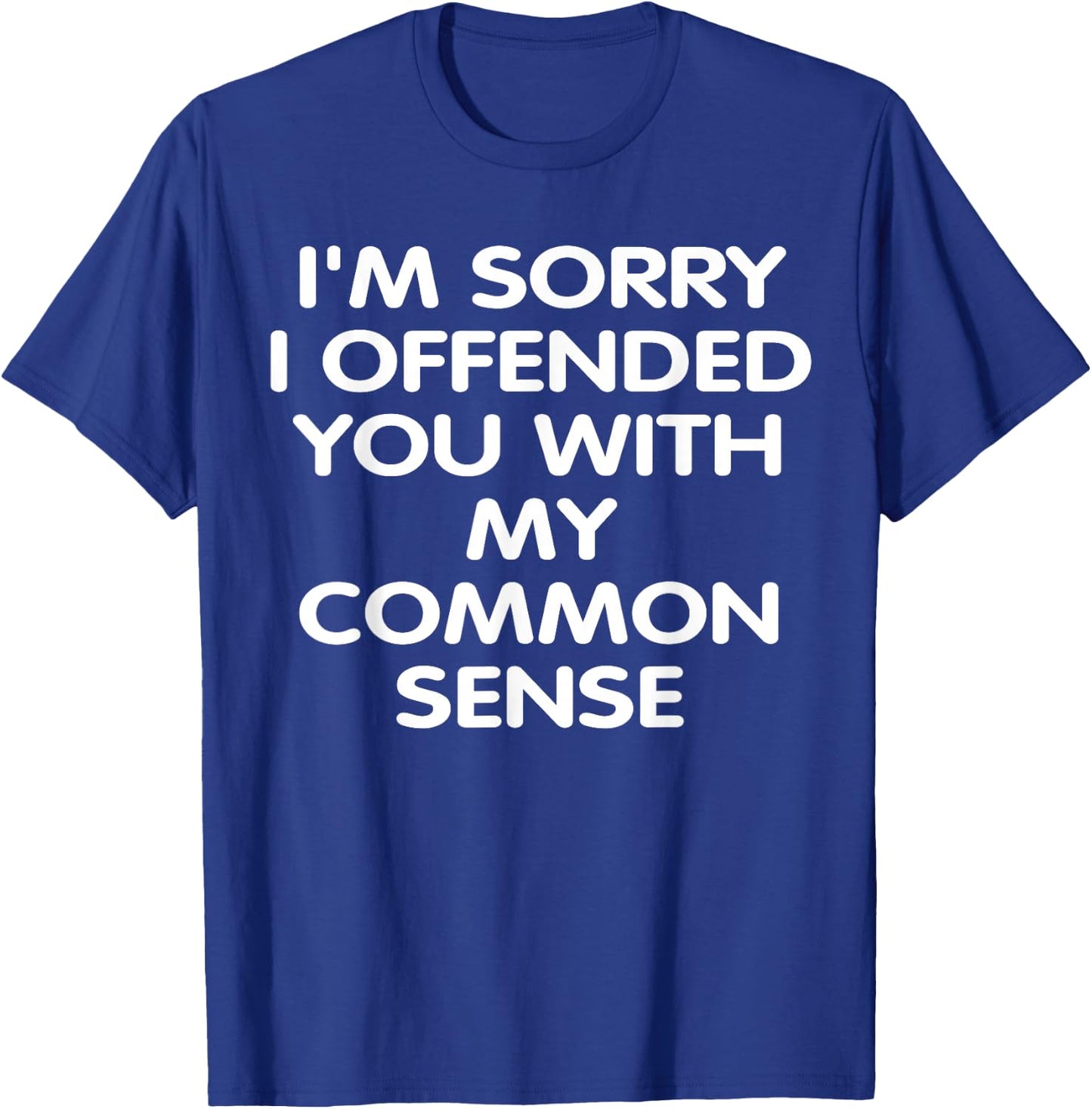 I'm Sorry i Offended You With My Common Sense Shirt Gift T-Shirt - T-Shirt | Royal