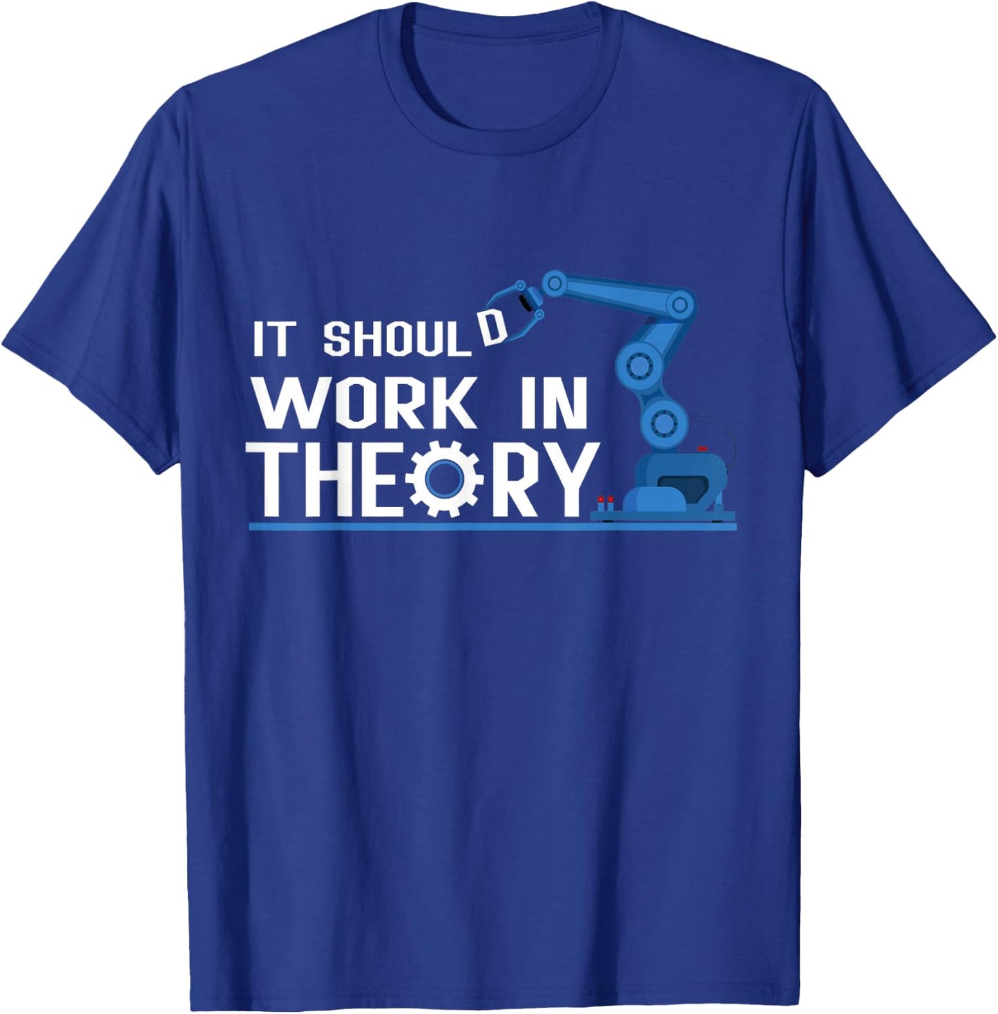 It Should Work In Theory Robotics Engineer Robot T-Shirt - T-Shirt | Royal