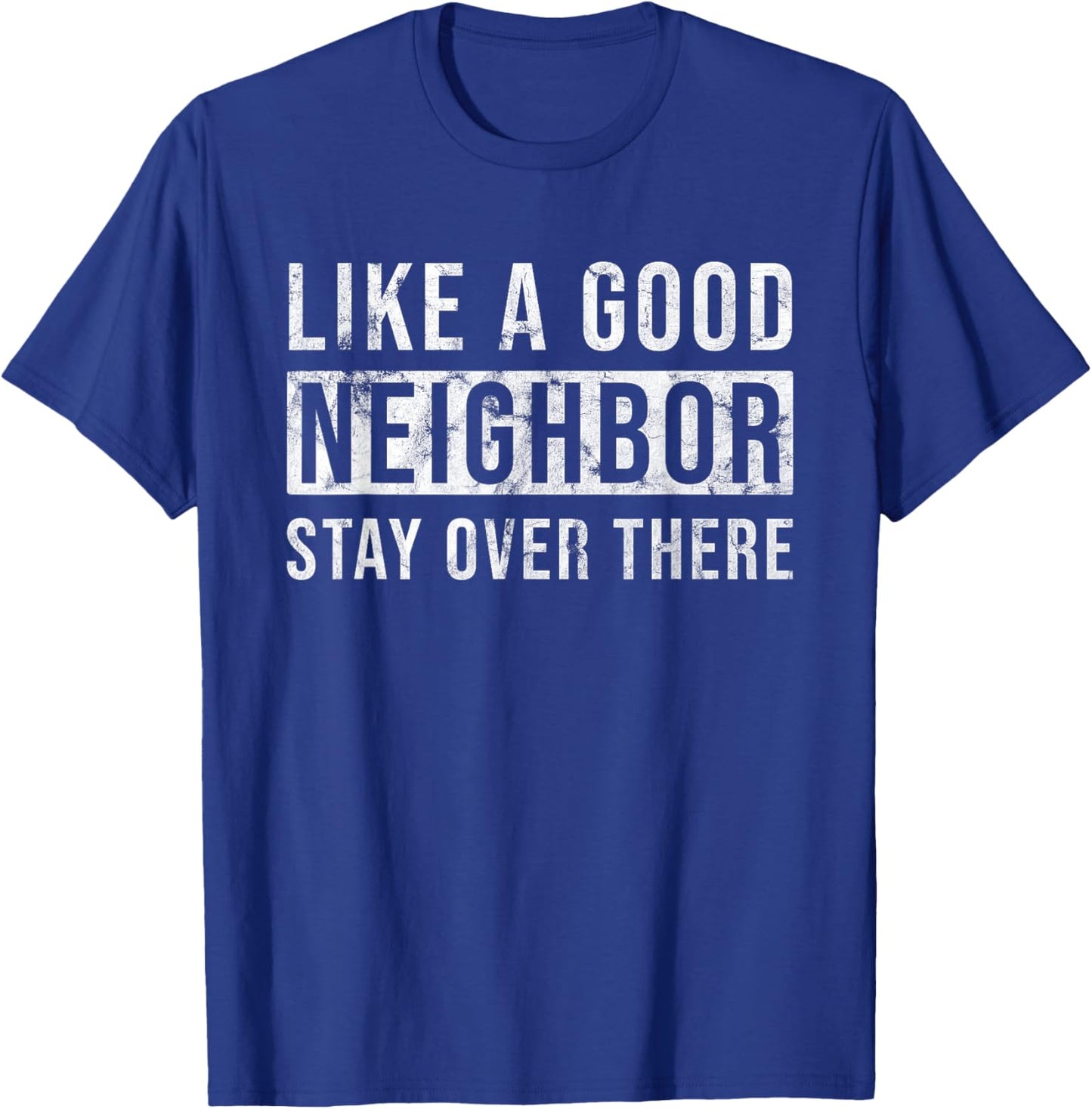Like a Good Neighbor Stay Over There Shirt - Funny Vintage T-Shirt - T-Shirt | Royal
