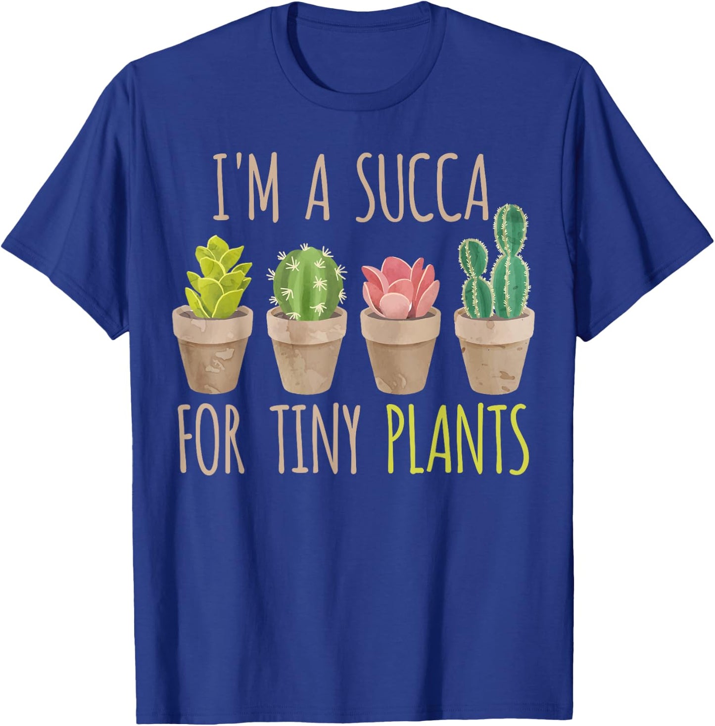 Im a succa for tiny plants, cacti and succulents T-Shirt - T-Shirt | Royal