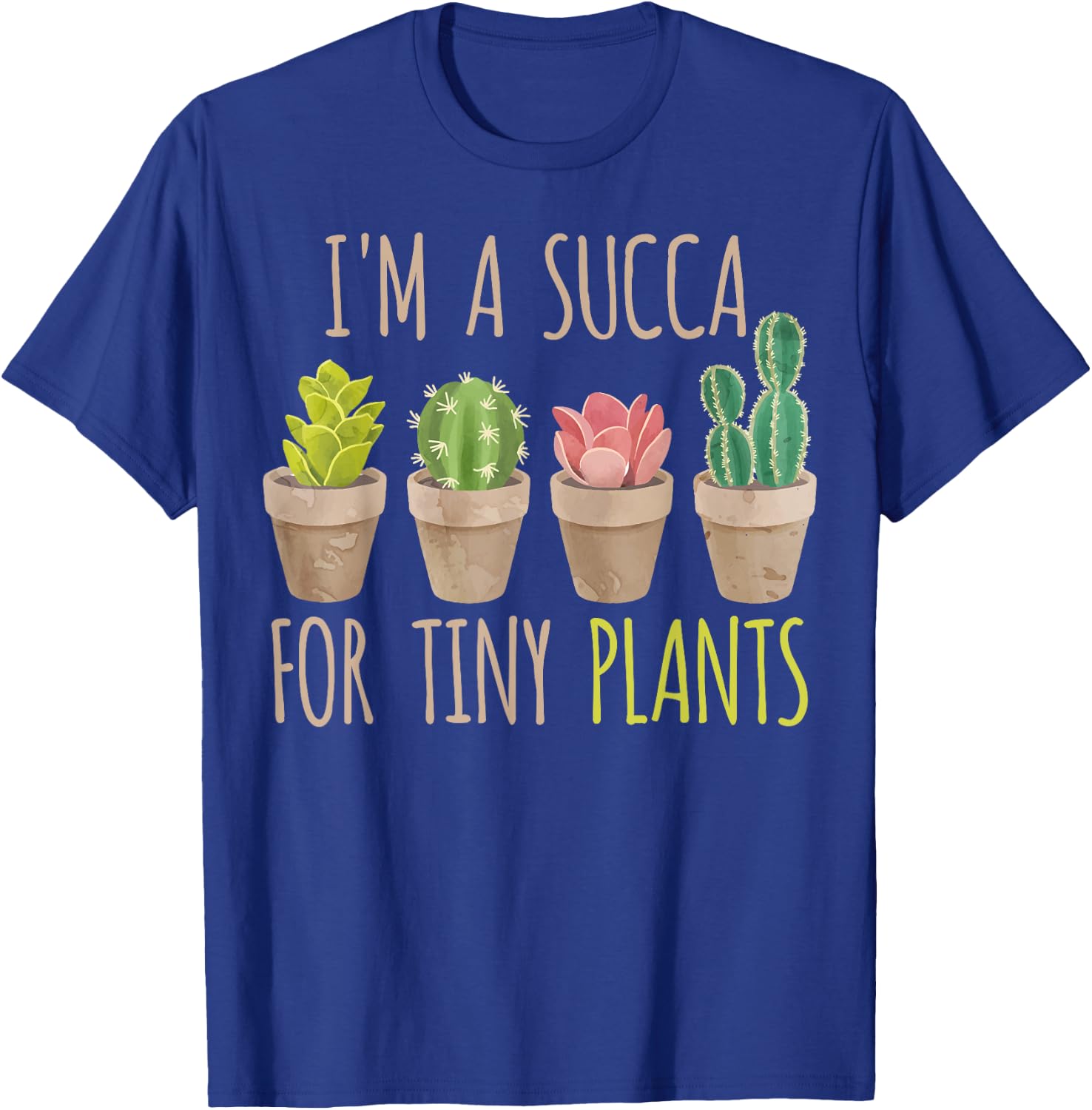 Im a succa for tiny plants, cacti and succulents T-Shirt - T-Shirt | Royal