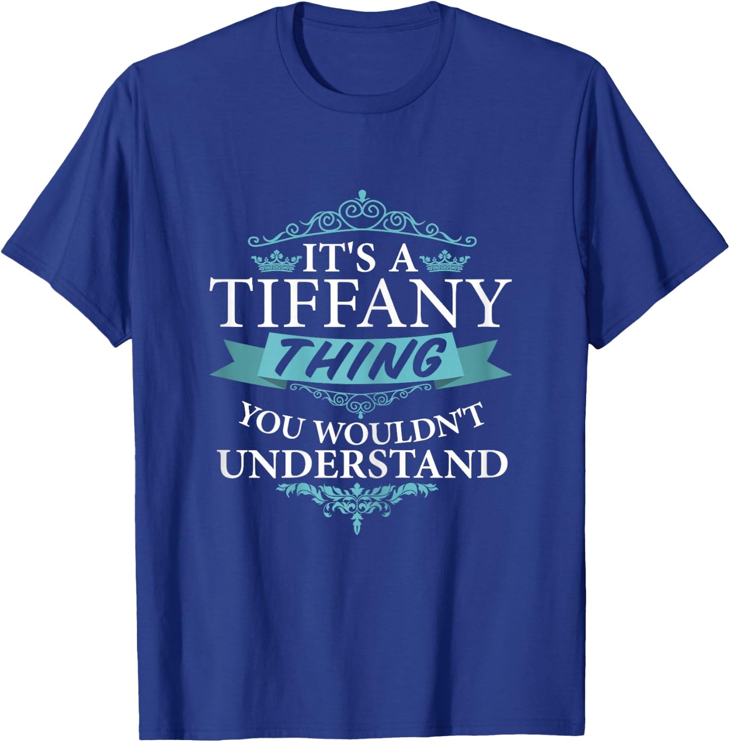 It's a Tiffany Wouldn't Understand T-Shirt - T-Shirt | Royal