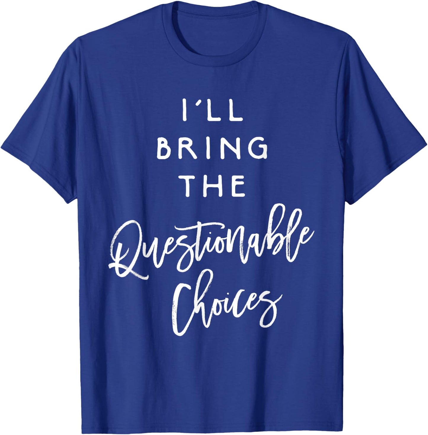 I'll Bring The Questionable Choices Shirt Funny Party Group T-Shirt - T-Shirt | Royal
