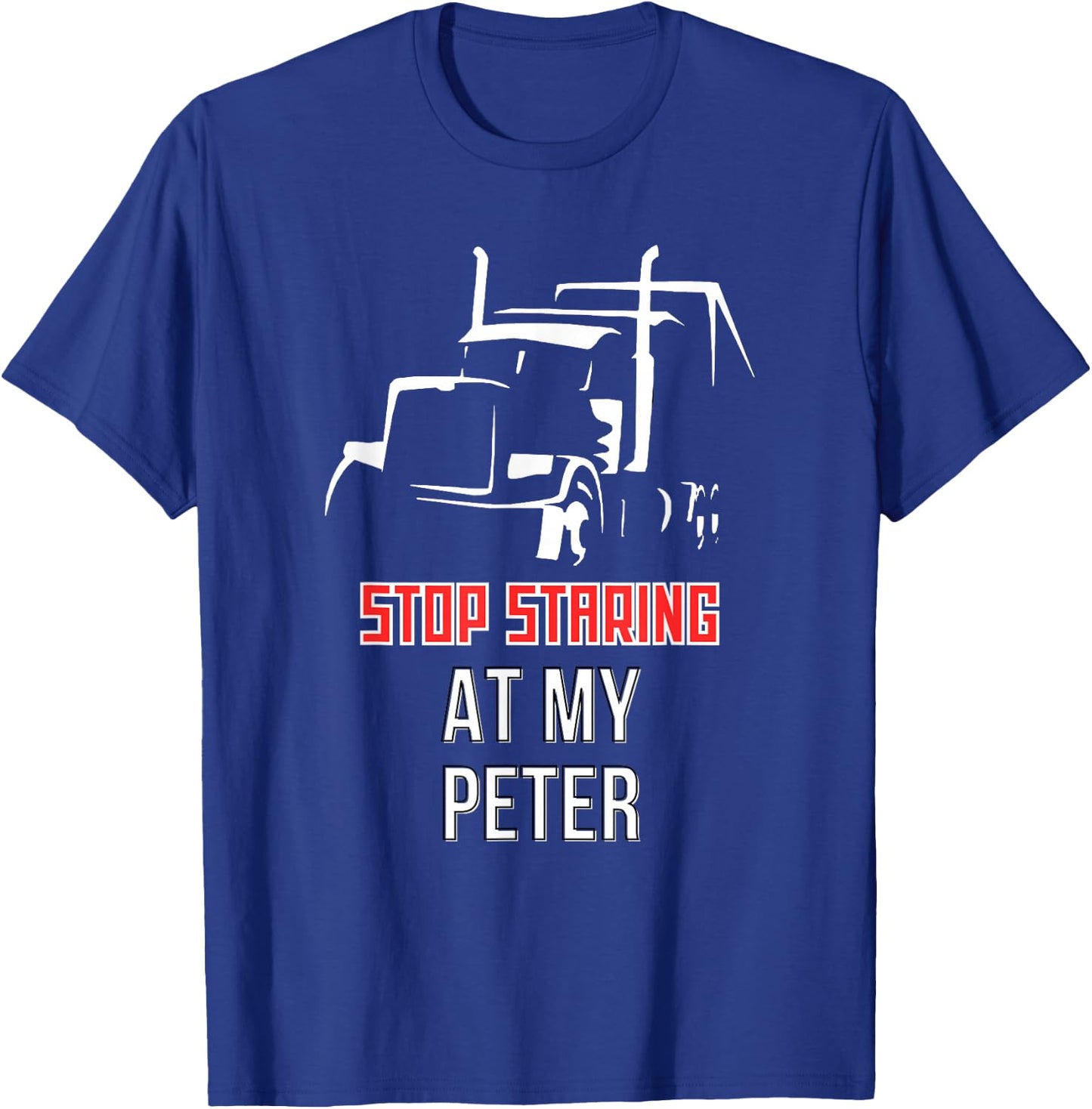 Stop Staring at my Peter Semi Funny Trucking T-Shirt - T-Shirt | Royal