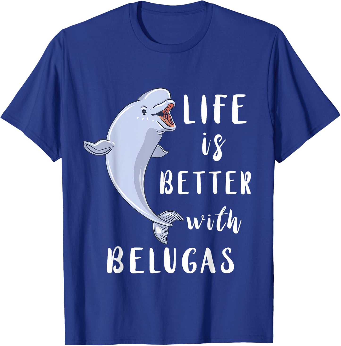 Beluga Whale Life Is Better With Belugas White Arctic Whale T-Shirt - T-Shirt | Royal