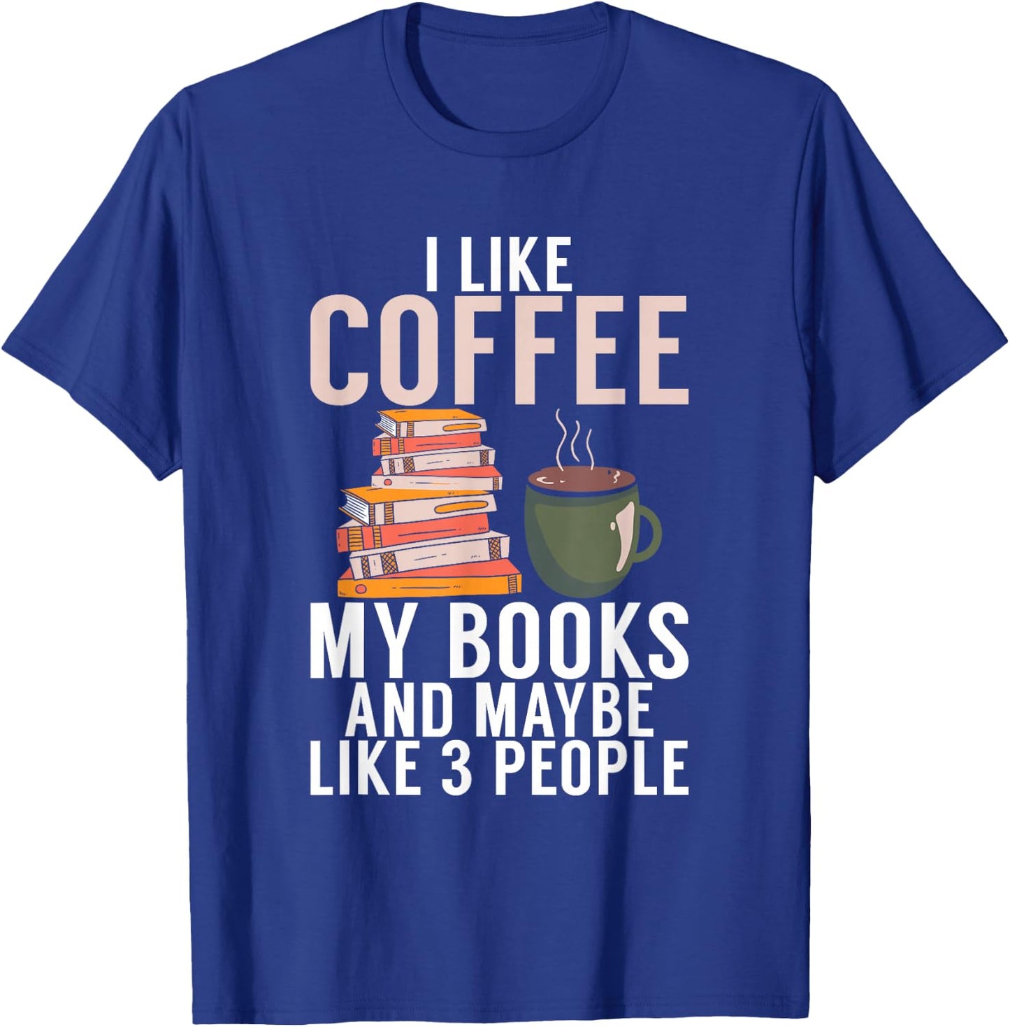 I like Coffee my Books and maybe like 3 People Book Lover T-Shirt - T-Shirt | Royal