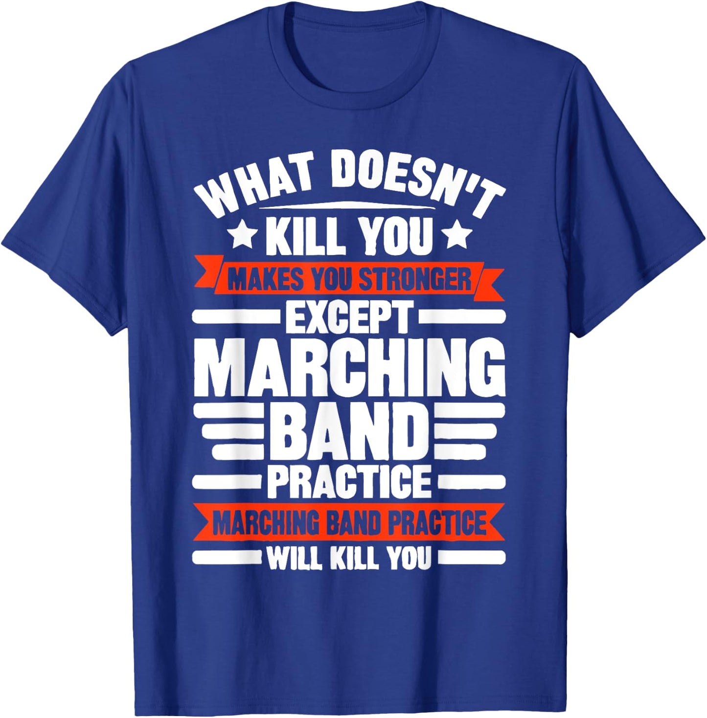 What Doesn't Kill You Makes U Stronger Except Marching Band T-Shirt - T-Shirt | Royal