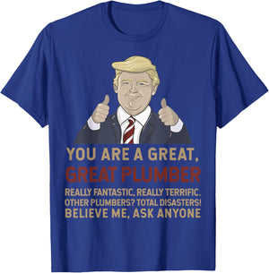 Trump You Are A Great Great Plumber Believe Me T-Shirt - T-Shirt | Royal