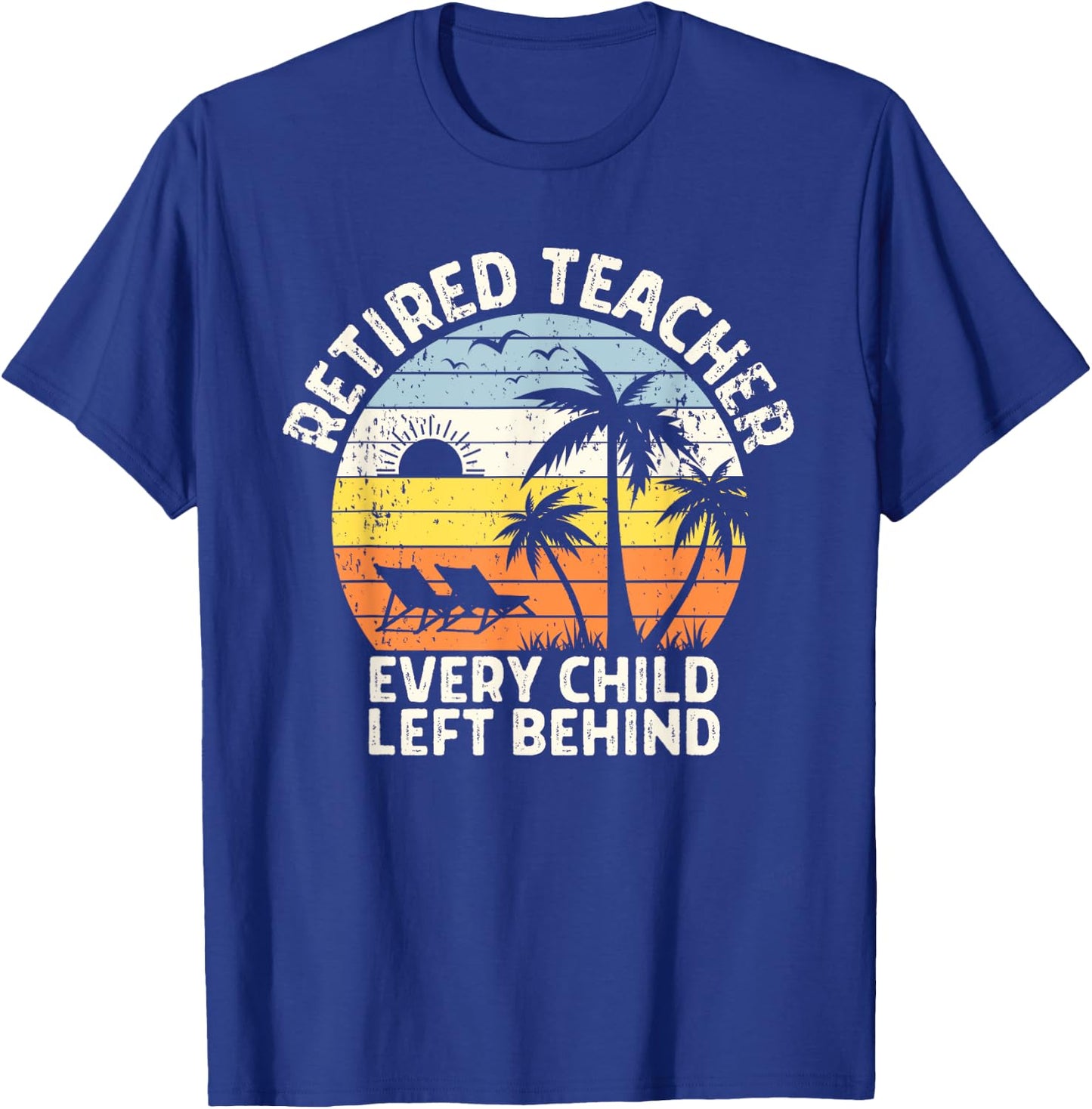 Retired Teacher Every Child Left Behind Retirement T-Shirt - T-Shirt | Royal