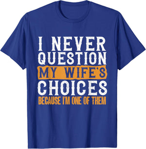 Funny I Never Question My Wife's Choices I Am One of Them T-Shirt - T-Shirt | Royal
