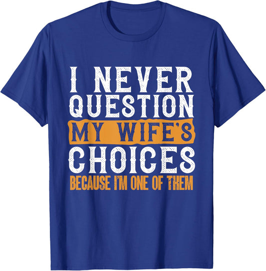 Funny I Never Question My Wife's Choices I Am One of Them T-Shirt - T-Shirt | Royal