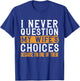 Funny I Never Question My Wife's Choices I Am One of Them T-Shirt - T-Shirt | Royal
