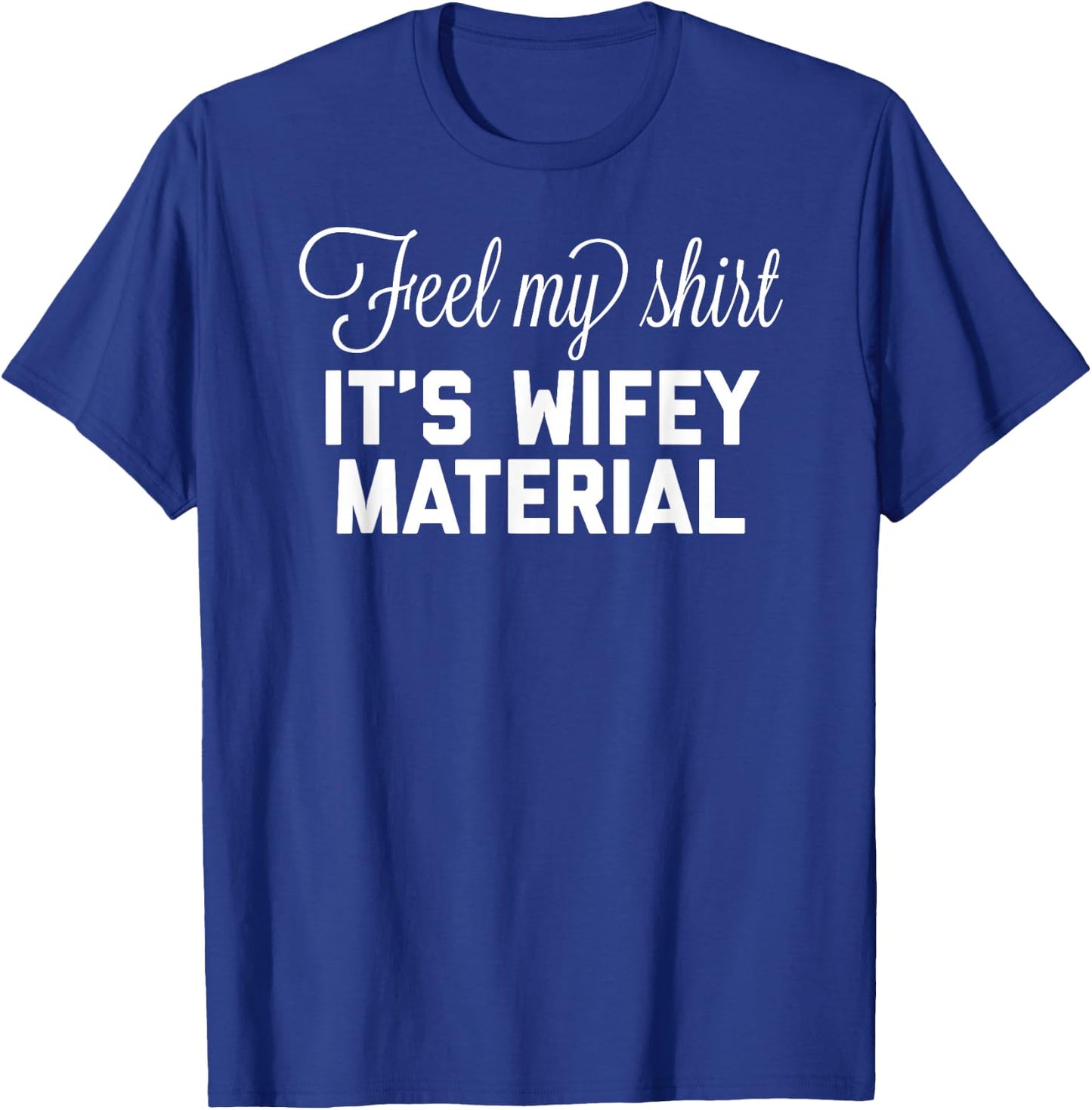 Feel My Shirt Its Wifey Material T-Shirt - T-Shirt | Royal