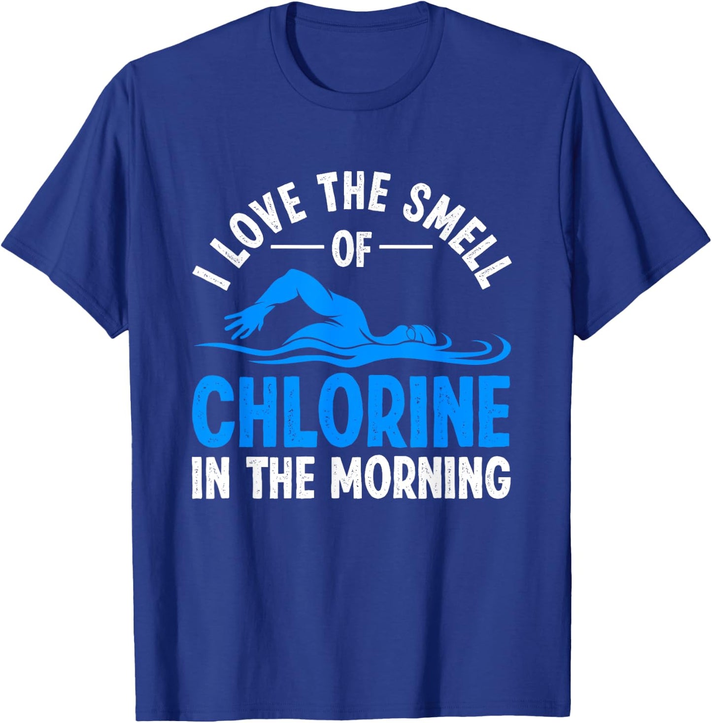I Love the Smell of Chlorine in the Morning T-Shirt - T-Shirt | Royal