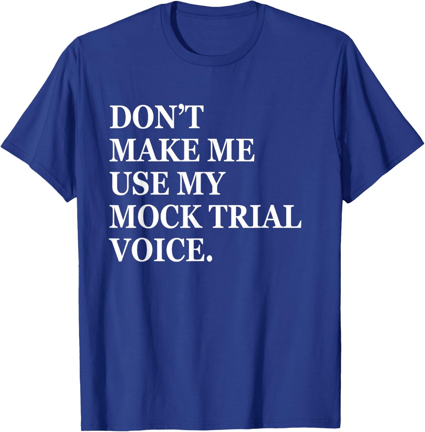 Don't make me use my mock trial voice funny law student T-Shirt - T-Shirt | Royal