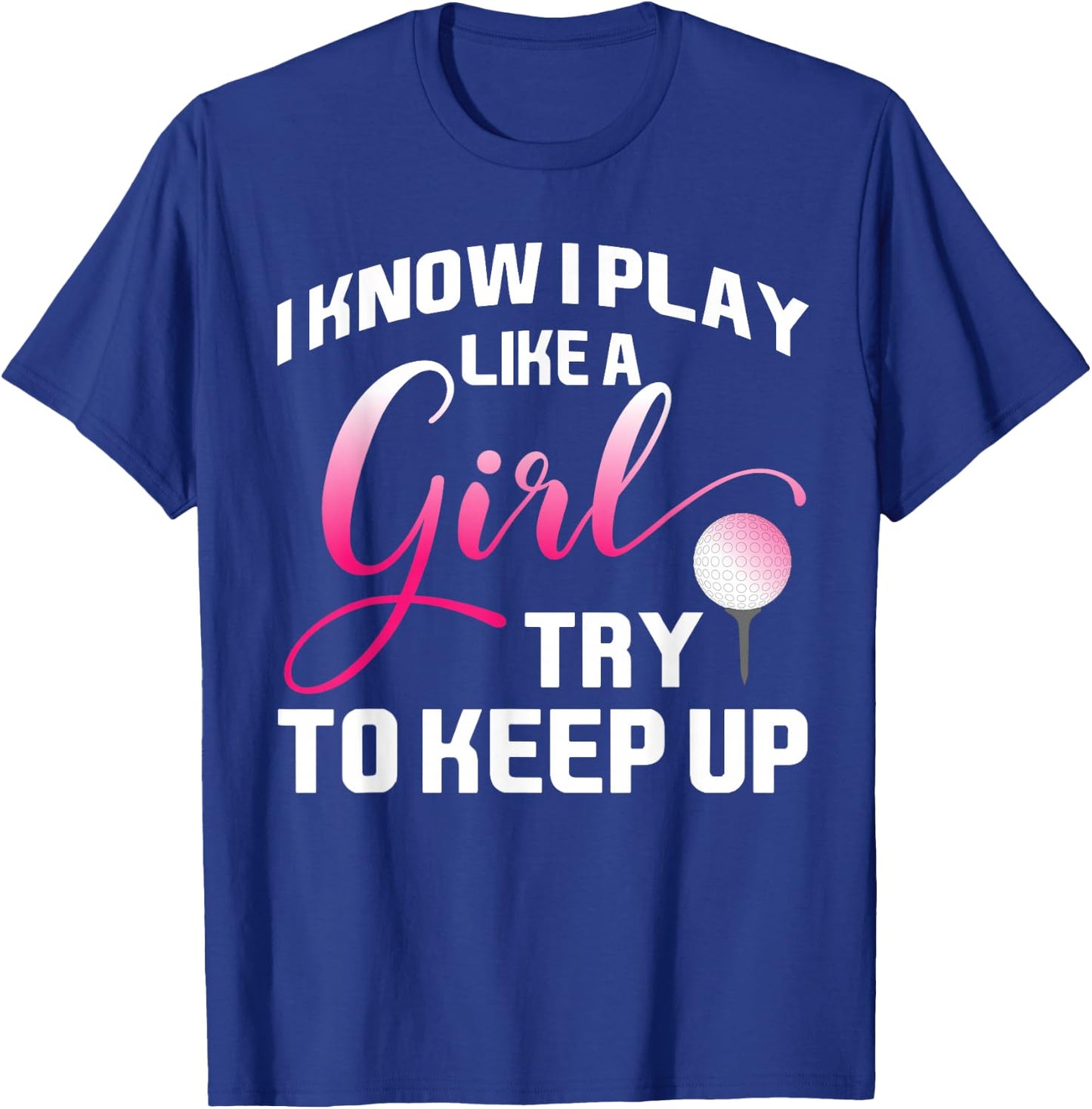 I Know I Play Like A Girl Try To Keep Up Female Golfer Joke T-Shirt - T-Shirt | Royal