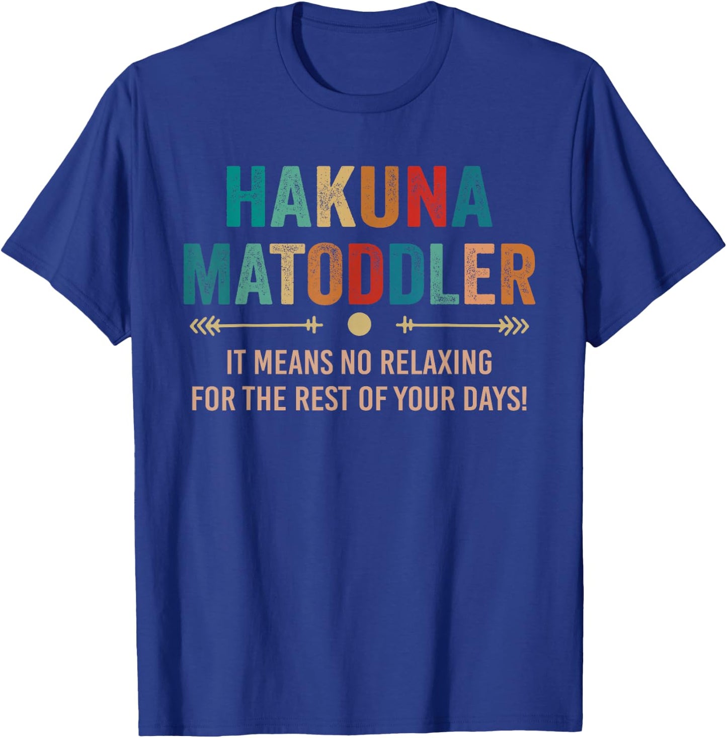 Hakuna Matoddler it Means No Relaxing for the Rest Your Days T-Shirt - T-Shirt | Royal